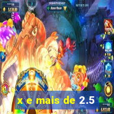 x e mais de 2.5